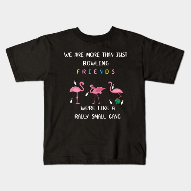 We're More Than Just Bowling Friends We're Like Small Gang Men's and Women's Kids T-Shirt by Dizzyland